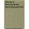 Disney's betoverende sprookjeswereld by Walt Disney