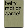 Betty redt de aarde! door A.M. Martin