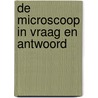 De microscoop in vraag en antwoord door Roger De Klerk