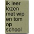 Ik leer lezen met wip en tom op school