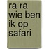 Ra ra wie ben ik op safari