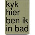 Kyk hier ben ik in bad