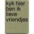 Kyk hier ben ik lieve vriendjes