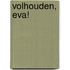 Volhouden, Eva!