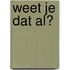 Weet je dat al?