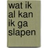 Wat ik al kan ik ga slapen