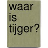 Waar is Tijger? by A.M. Martin