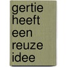 Gertie heeft een reuze idee by A.M. Martin