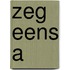 Zeg eens a