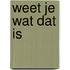 Weet je wat dat is
