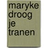 Maryke droog je tranen