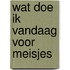 Wat doe ik vandaag voor meisjes