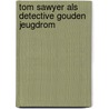 Tom sawyer als detective gouden jeugdrom by Mark Twain
