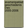 Examenpakket Geschiedenis Vwo 2005-2006 door Onbekend