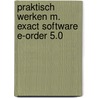 Praktisch werken m. exact software e-order 5.0 door Onbekend