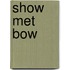 Show met bow