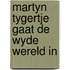 Martyn tygertje gaat de wyde wereld in