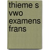 Thieme s vwo examens frans by Unknown