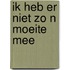 Ik heb er niet zo n moeite mee