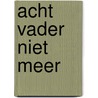 Acht vader niet meer by Scheepmanker