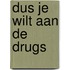 Dus je wilt aan de drugs