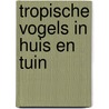 Tropische vogels in huis en tuin by Mark
