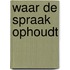 Waar de spraak ophoudt