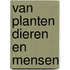 Van planten dieren en mensen
