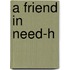 A friend in need-H