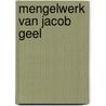 Mengelwerk van Jacob Geel by J. Geel