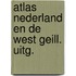 Atlas nederland en de west geill. uitg.