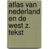 Atlas van nederland en de west z. tekst door Prop