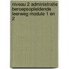 Niveau 2 Administratie Beroepsopleidende leerweg Module 1 en 2 door H. Rutten