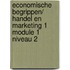 Economische begrippen/ Handel en marketing 1 module 1 niveau 2