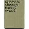 Liquiditeit en solvabiliteit module 2 niveau 2 door R. van Son