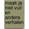 Maak je niet vuil en andere verhalen by J. Bakker