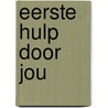 Eerste hulp door jou door Y. van der Kruijs-Bijnen