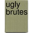 Ugly brutes