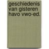 Geschiedenis van gisteren havo vwo-ed. door K. van Dijk