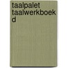 Taalpalet taalwerkboek d by Unknown