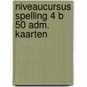 Niveaucursus spelling 4 b 50 adm. kaarten by Unknown