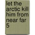 Let the arctic kill him from near far 5
