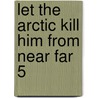Let the arctic kill him from near far 5 door Gloria Murphy