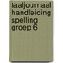 Taaljournaal handleiding spelling groep 6