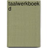 Taalwerkboek d door Onbekend