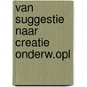 Van suggestie naar creatie onderw.opl door Schrover