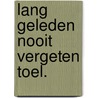 Lang geleden nooit vergeten toel. door Smits