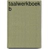 Taalwerkboek b door Onbekend