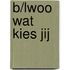 B/lwoo Wat kies jij