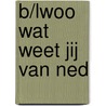 B/lwoo Wat weet jij van Ned by H. Bulthuis
